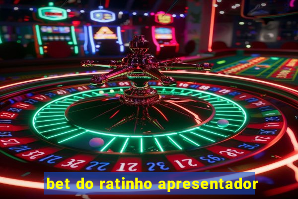 bet do ratinho apresentador